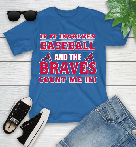 MLB If It Involves Baseball And The Atlanta Braves Count Me In Sports Youth T-Shirt 9