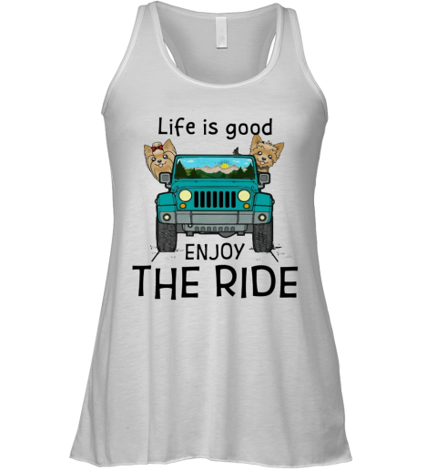 Yorkie Terrier Life Is Good Enjoy The Ride Jeep Racerback Tank