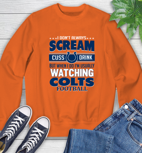 Indianapolis Colts NFL Football I Scream Cuss Drink When I'm Watching My Team Sweatshirt 3