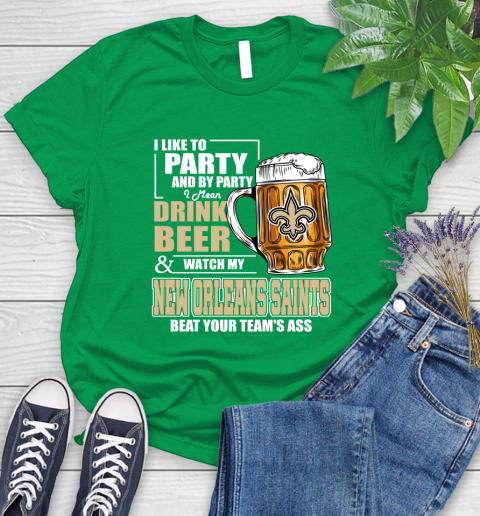 NFL I Like To Party And By Party I Mean Drink Beer and Watch My New Orleans Saints Beat Your Team's Ass Football Women's T-Shirt 9