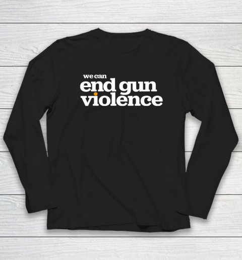 We Can End Gun Violence Long Sleeve T-Shirt