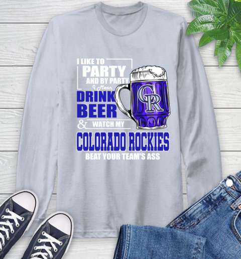 MLB I Like To Party And By Party I Mean Drink Beer And Watch My Colorado Rockies Beat Your Team's Ass Baseball Long Sleeve T-Shirt 6
