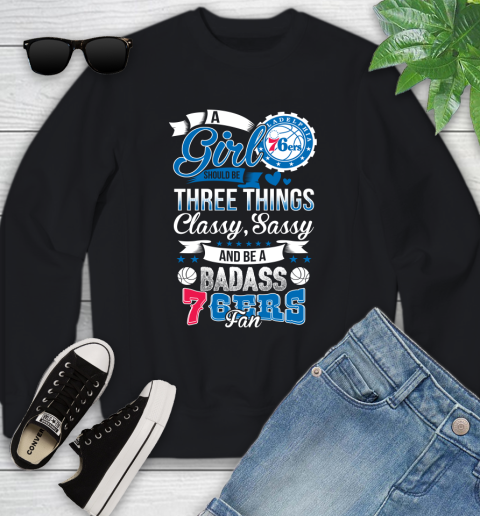 Philadelphia 76ers NBA A Girl Should Be Three Things Classy Sassy And A Be Badass Fan Youth Sweatshirt
