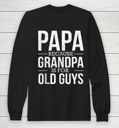 Grandpa Funny Gift Apparel  Mens Mens Papa Because Grandpa Is For Old Guys Fathers Day Gift Long Sleeve T-Shirt