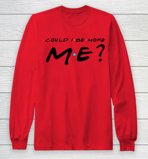 Matthew Perry t shirt Could I Be More Me Funny Long Sleeve T-Shirt 7