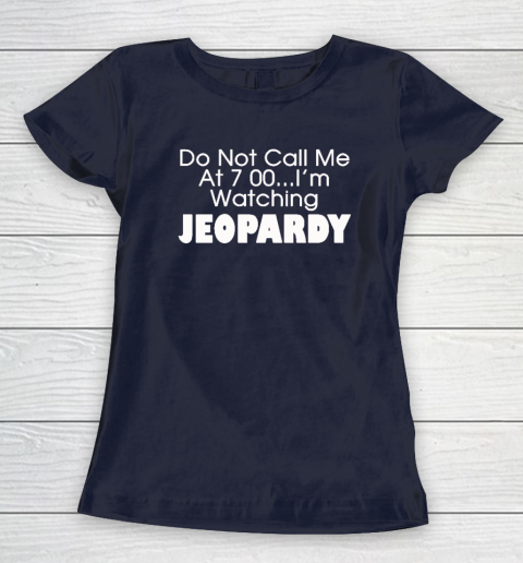 Do Not Call Me At 7 00 Shirt I'm Watching Jeopardy Women's T-Shirt 2