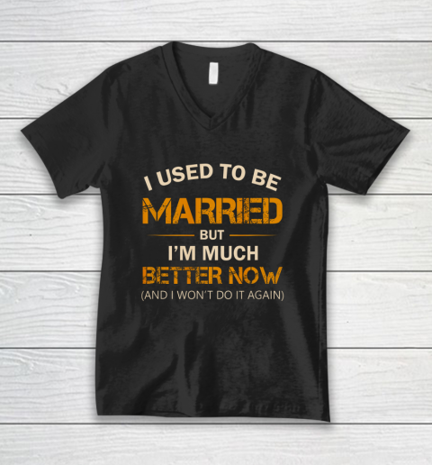 I Used To Be Married But I m Better Now Funny Divorce V-Neck T-Shirt