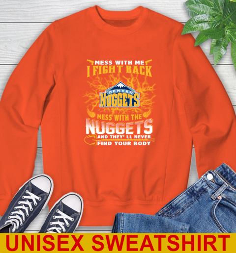 NBA Basketball Denver Nuggets Mess With Me I Fight Back Mess With My Team And They'll Never Find Your Body Shirt Sweatshirt 3