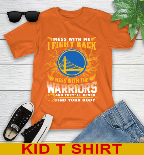 NBA Basketball Golden State Warriors Mess With Me I Fight Back Mess With My Team And They'll Never Find Your Body Shirt Youth T-Shirt 8