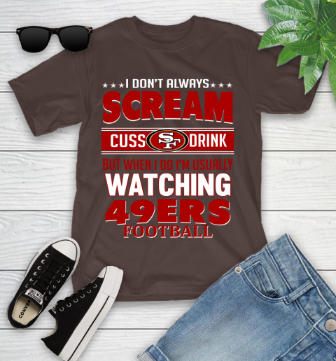 San Francisco 49ers NFL Football I Scream Cuss Drink When I'm Watching My Team Youth T-Shirt 7