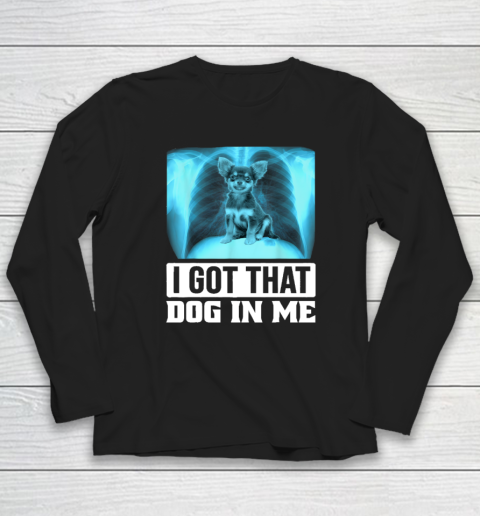 I Got That Dog In Me Chihuahua Dog Long Sleeve T-Shirt