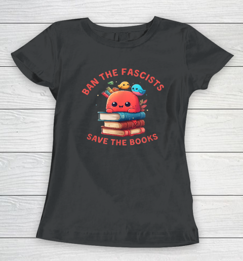 Ban the Fascists Save the BooksStand Against Fascism Women's T-Shirt