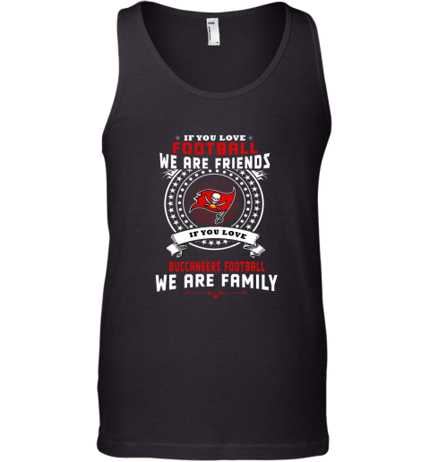 Love Football We Are Friends Love Buccaneers We Are Family Tank Top