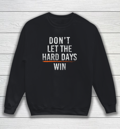 Don't Let The Hard Days Win Sweatshirt