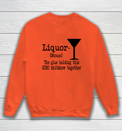 Liquor The Glues Holding This 2020 Shitshow Together Humor Sweatshirt 2