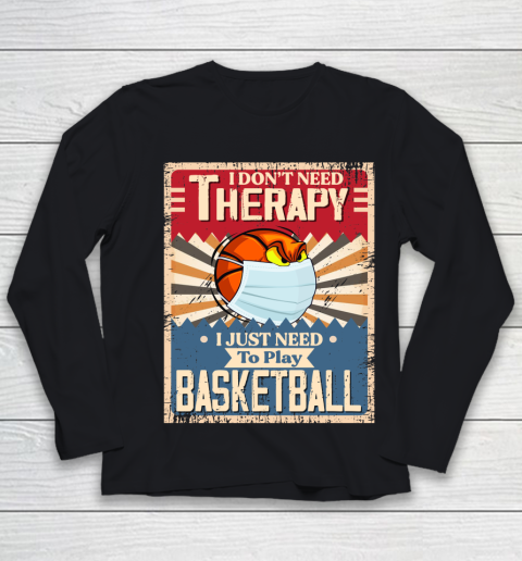 I Dont Need Therapy I Just Need To Play BASKETBALL Youth Long Sleeve