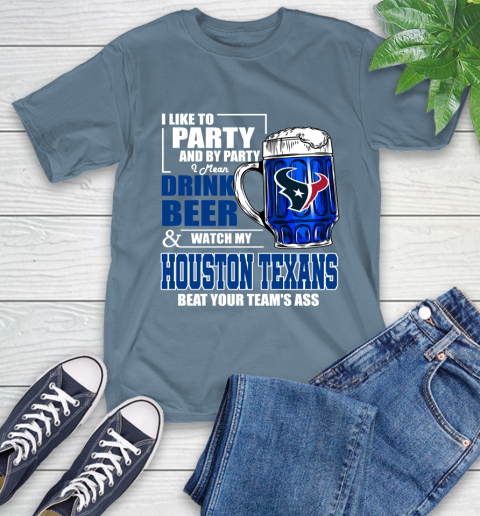 NFL I Like To Party And By Party I Mean Drink Beer and Watch My Houston Texans Beat Your Team's Ass Football T-Shirt 8