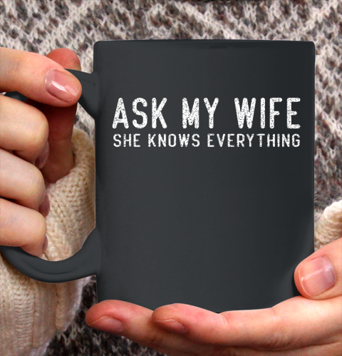 Mens Ask My Wife She Knows Everything Ceramic Mug 11oz