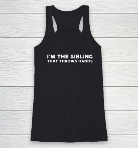 I'm The Sibling That Throws Hands Racerback Tank