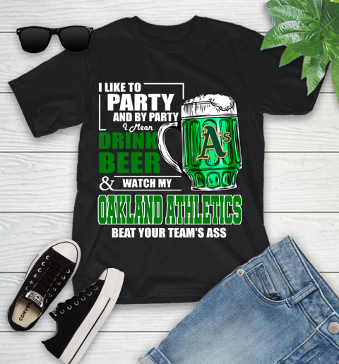 MLB I Like To Party And By Party I Mean Drink Beer And Watch My Oakland Athletics Beat Your Team's Ass Baseball Youth T-Shirt