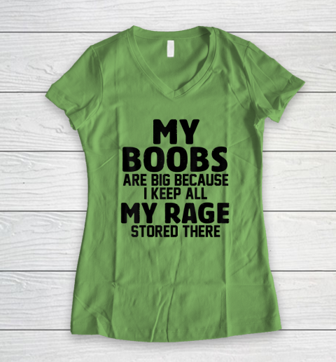 My Boobs Are Big Because I Keep All My Rage Stored There Women's V-Neck T-Shirt 4