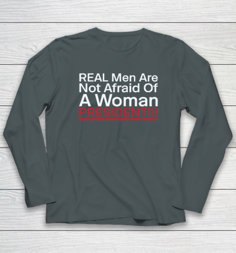 Real Men Are Not Afraid Of A Woman President Long Sleeve T-Shirt 3