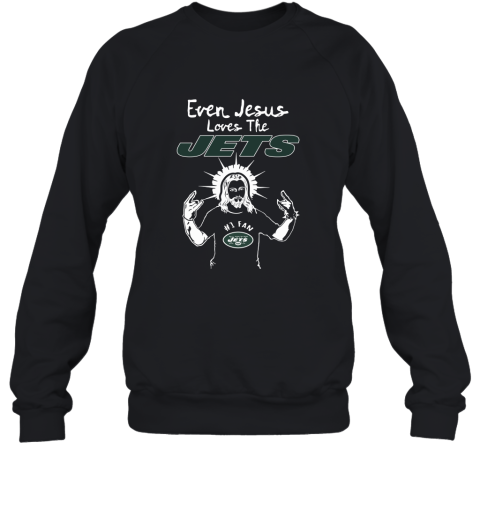Even Jesus Loves The Jets #1 Fan New York Jets Sweatshirt