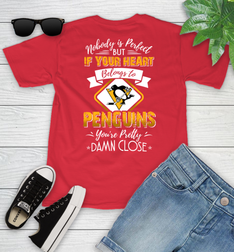 NHL Hockey Pittsburgh Penguins Nobody Is Perfect But If Your Heart Belongs To Penguins You're Pretty Damn Close Shirt Youth T-Shirt 11