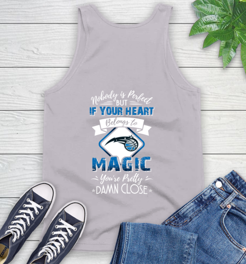 NBA Basketball Orlando Magic Nobody Is Perfect But If Your Heart Belongs To Magic You're Pretty Damn Close Shirt Tank Top 3