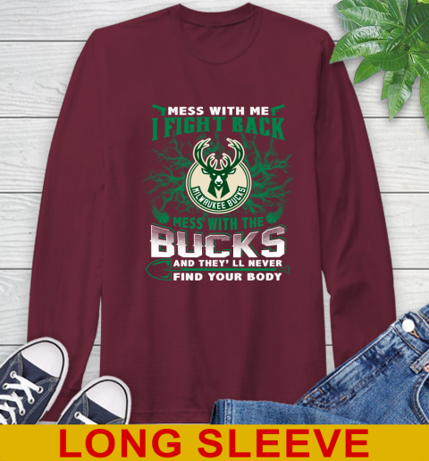 NBA Basketball Milwaukee Bucks Mess With Me I Fight Back Mess With My Team And They'll Never Find Your Body Shirt Long Sleeve T-Shirt 7