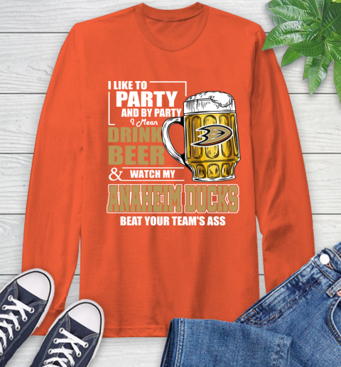 NHL I Like To Party And By Party I Mean Drink Beer And Watch My Anaheim Ducks Beat Your Team's Ass Hockey Long Sleeve T-Shirt 4