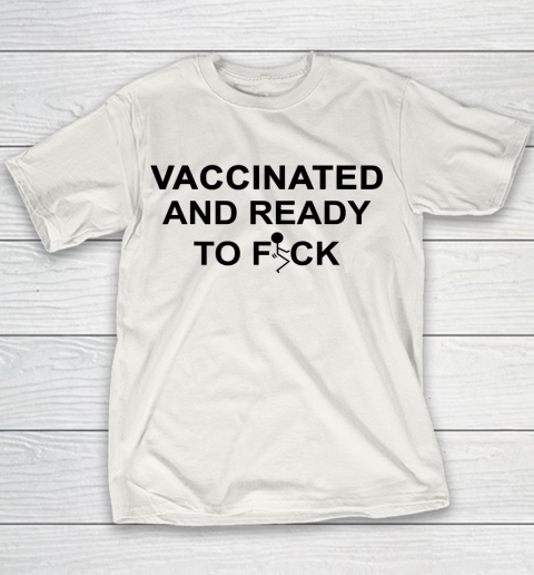 Vaccinated And Ready To Fuck Funny Youth T-Shirt