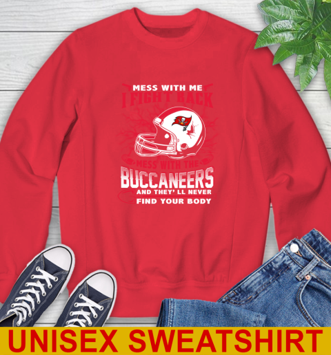 NFL Football Tampa Bay Buccaneers Mess With Me I Fight Back Mess With My Team And They'll Never Find Your Body Shirt Sweatshirt 12