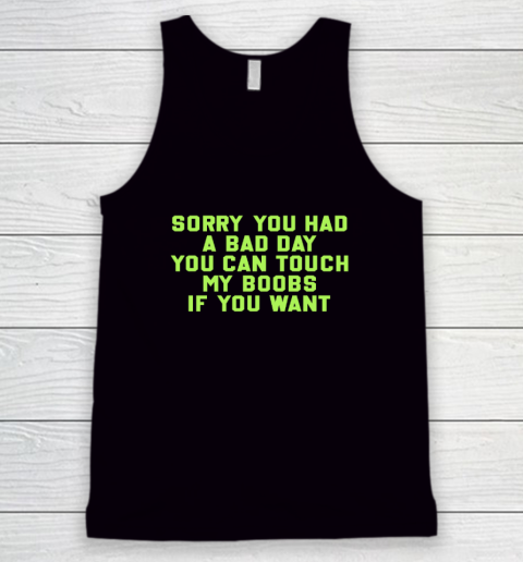 Sorry You Had A Bad Day You Can Touch My Boobs If You Want Funny Tank Top