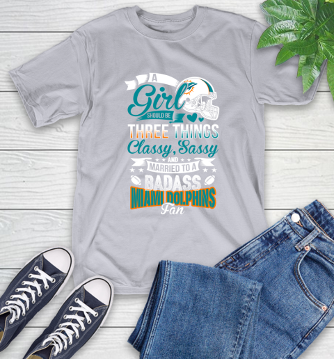 Miami Dolphins NFL Football A Girl Should Be Three Things Classy Sassy And A Be Badass Fan T-Shirt 6