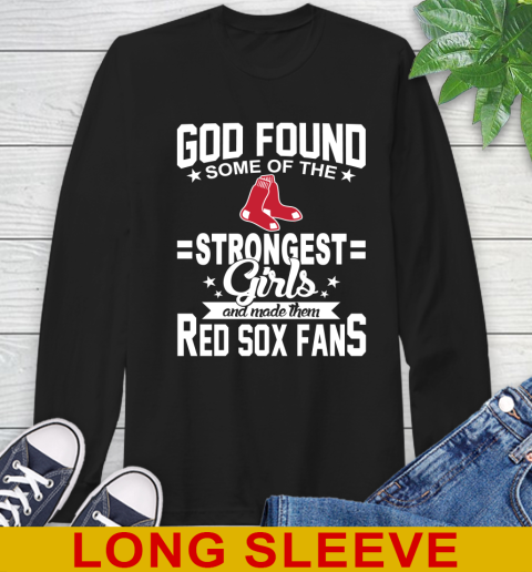 Boston Red Sox MLB Baseball God Found Some Of The Strongest Girls Adoring Fans Long Sleeve T-Shirt