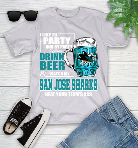 NHL I Like To Party And By Party I Mean Drink Beer And Watch My San Jose Sharks Beat Your Team's Ass Hockey Youth T-Shirt 4