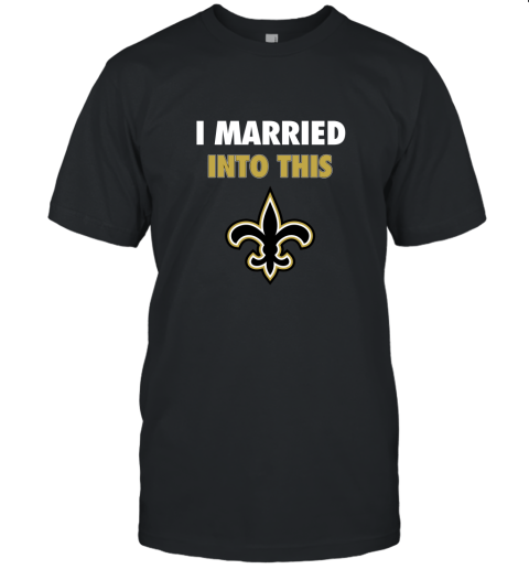 I Married Into This New Orleans Saints Football NFL Unisex Jersey Tee