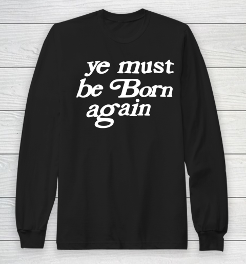 Ye Must Be Born Again Long Sleeve T-Shirt