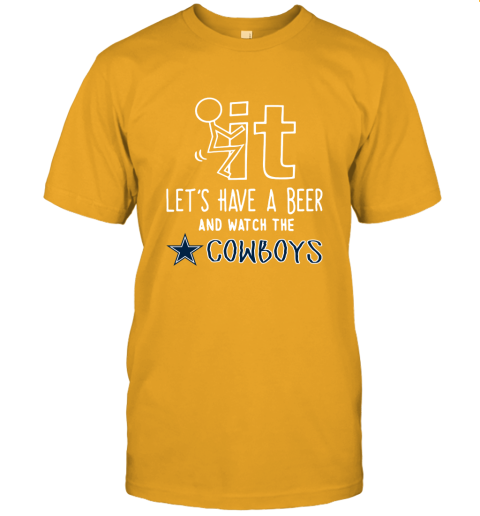 Fuck It Let's Have A Beer And Watch The Dallas Cowboys Unisex Jersey Tee