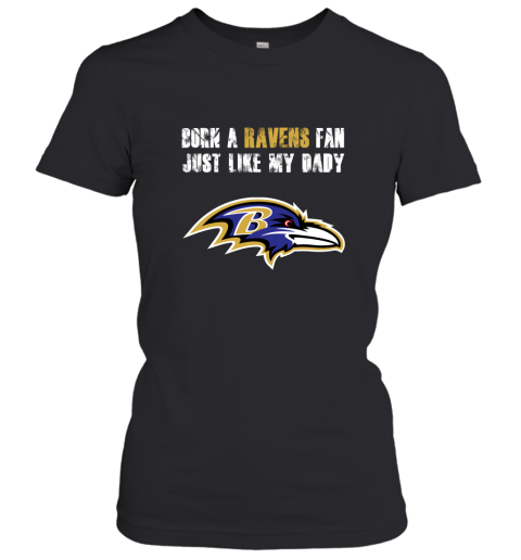 Baltimore Ravens Born A Ravens Fan Just Like My Daddy Shirts Women's T-Shirt