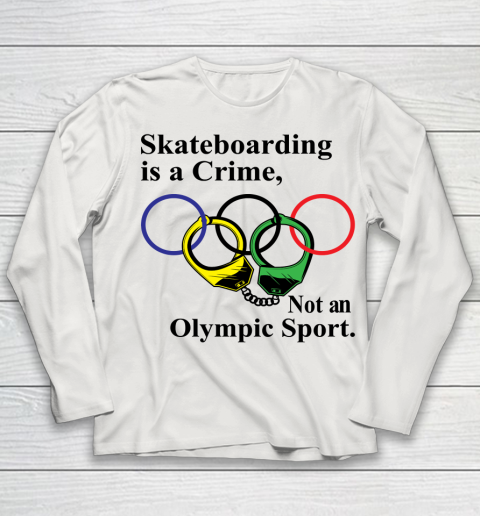 Skateboarding Is A Crime Not An Olympic Sport tshirt Youth Long Sleeve 8