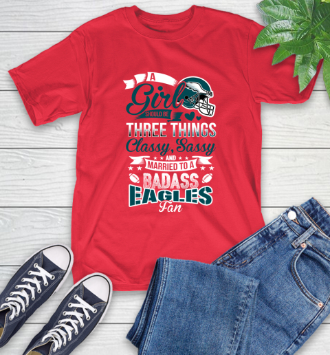 Philadelphia Eagles NFL Football A Girl Should Be Three Things Classy Sassy And A Be Badass Fan T-Shirt 11