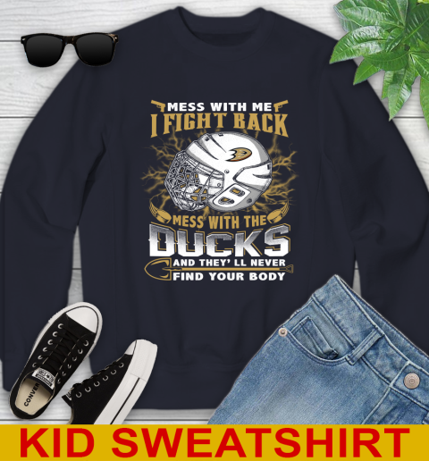 NHL Hockey Anaheim Ducks Mess With Me I Fight Back Mess With My Team And They'll Never Find Your Body Shirt Youth Sweatshirt 2