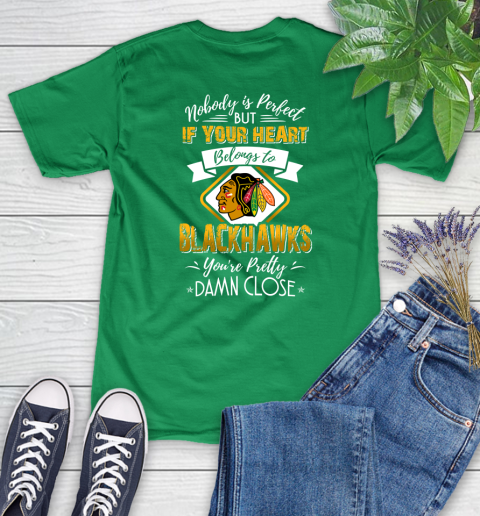 NHL Hockey Chicago Blackhawks Nobody Is Perfect But If Your Heart Belongs To Blackhawks You're Pretty Damn Close Shirt Women's T-Shirt 7