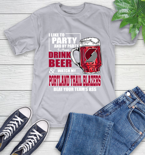 NBA Drink Beer and Watch My Portland Trail Blazers Beat Your Team's Ass Basketball T-Shirt 6