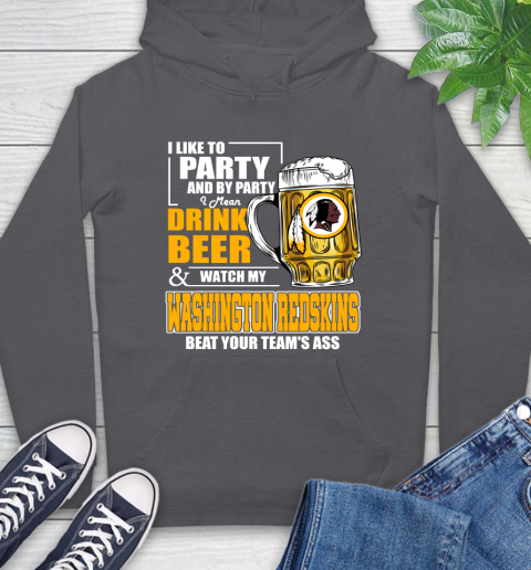 NFL I Like To Party And By Party I Mean Drink Beer and Watch My Washington Redskins Beat Your Team's Ass Football Hoodie 7