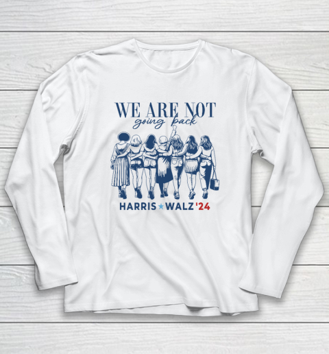 We Are Not Going Back Kamala Harris Waltz 24 Madam President Long Sleeve T-Shirt
