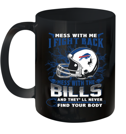 NFL Football Buffalo Bills Mess With Me I Fight Back Mess With My Team And They'll Never Find Your Body Shirt Ceramic Mug 11oz