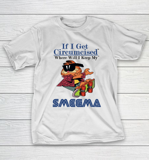 If I Get Circumcised When Will I Keep My Smegma T-Shirt